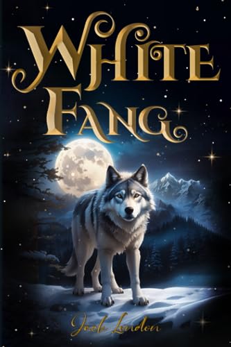 White Fang (Illustrated): The 1906 Classic Edition with Original Illustrations